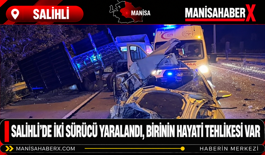 Salihli’de iki sürücü yaralandı, birinin hayati tehlikesi var