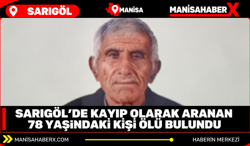 Sarıgöl’de kayıp olarak aranan 78 yaşındaki kişi ölü bulundu