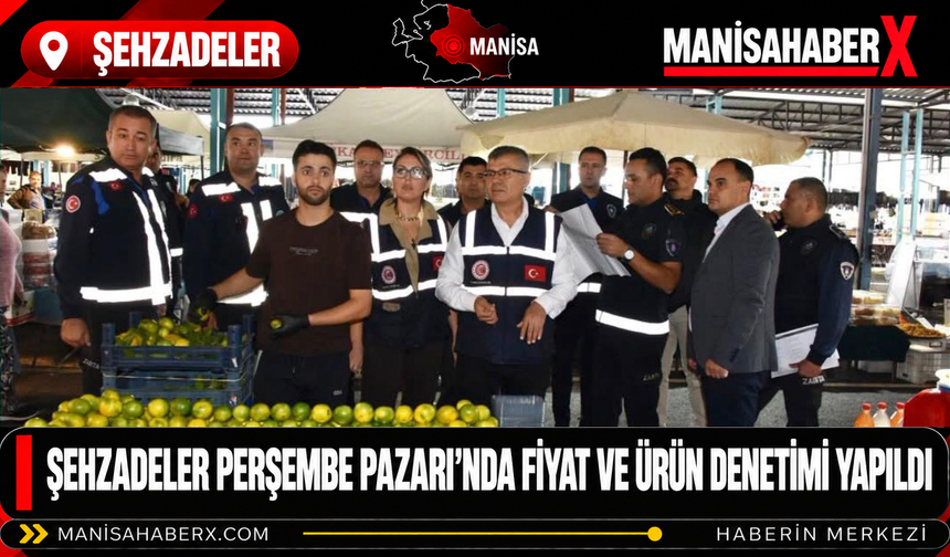 Şehzadeler Perşembe Pazarı’nda fiyat ve ürün denetimi yapıldı
