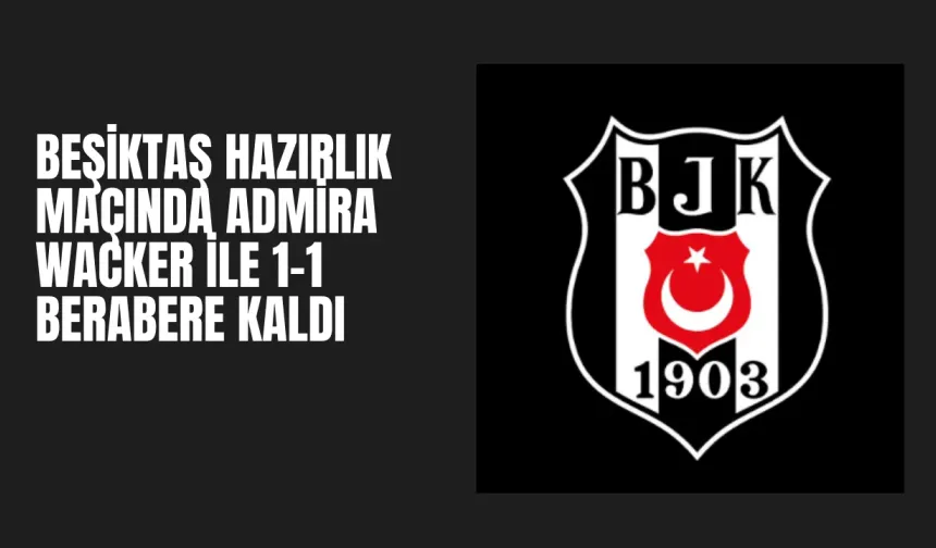 Beşiktaş Hazırlık Maçında Admira Wacker ile 1-1 Berabere Kaldı