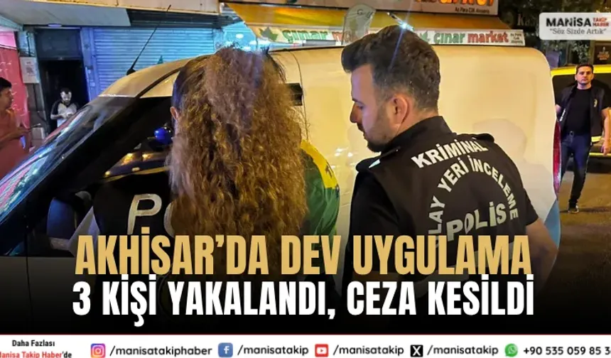 Akhisarda dev uygulama Aranan 3 kişi yakalandı 195 bin TL ceza kesildi