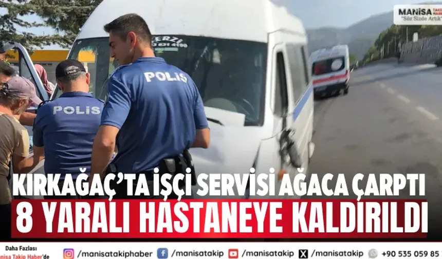 Kırkağaç’ta işçi servisi ağaca çarptı: 8 yaralı hastaneye kaldırıldı