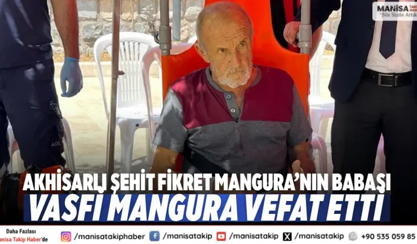 Akhisarlı Şehit Fikret Mangura’nın Babası Vasfi Mangura Vefat Etti