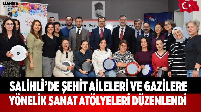 Salihli’de Şehit Aileleri ve Gazilere Yönelik Sanat Atölyeleri
