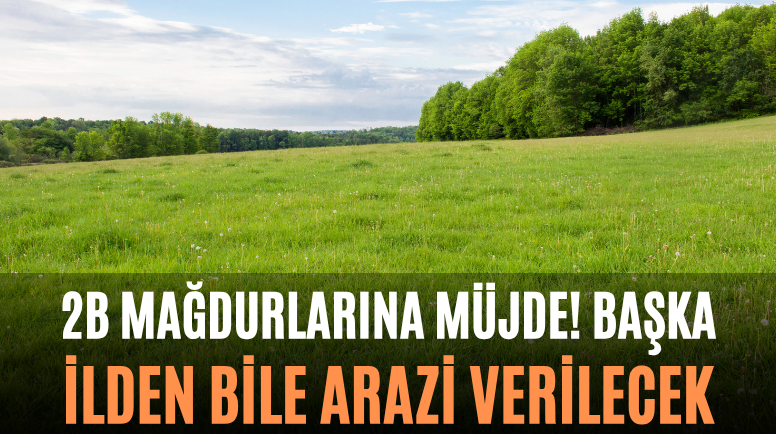 2B Mağdurlarına Müjde! Başka İlden Bile Arazi Verilecek