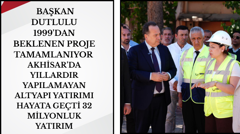 Akhisar’da Altyapıda Devrim 32 Milyonluk Yatırım!