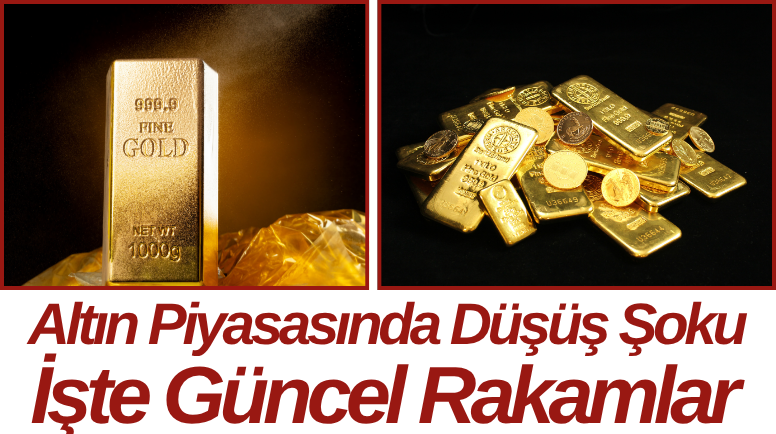 Altın Piyasasında Düşüş Şoku İşte Güncel Rakamlar