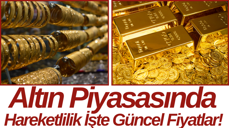 Altın Piyasasında Hareketlilik İşte Güncel Fiyatlar!