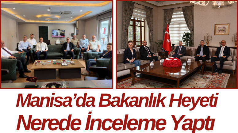 Manisa’da Bakanlık Heyeti Nerede İnceleme Yaptı