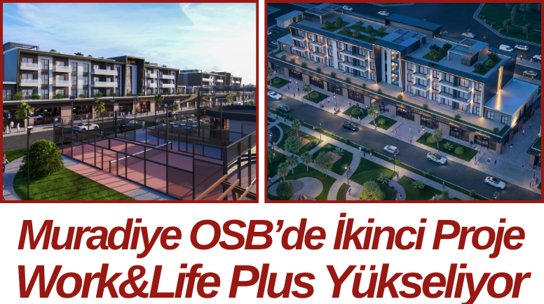 Muradiye OSB’de İkinci Proje Work&Life Plus Yükseliyor